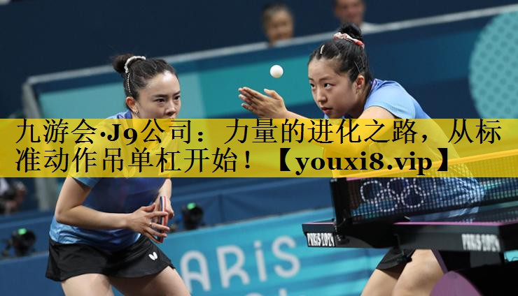 九游会·J9公司：力量的进化之路，从标准动作吊单杠开始！