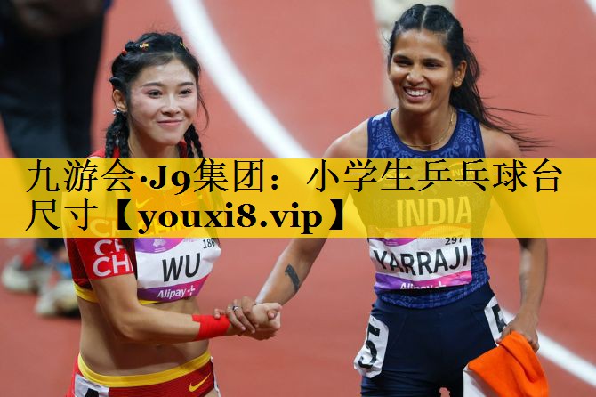 九游会·J9集团：小学生乒乓球台尺寸