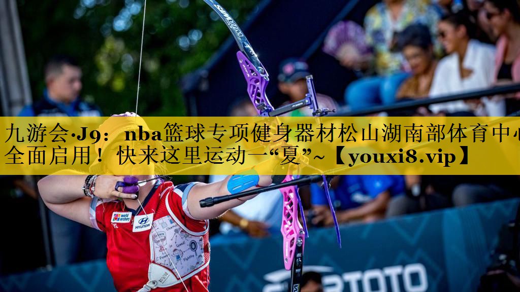 九游会·J9：nba篮球专项健身器材松山湖南部体育中心全面启用！快来这里运动一“夏”~