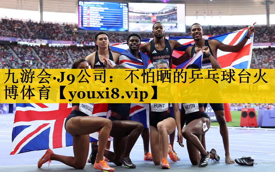 九游会·J9公司：不怕晒的乒乓球台火博体育