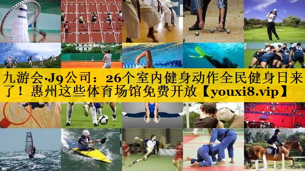九游会·J9公司：26个室内健身动作全民健身日来了！惠州这些体育场馆免费开放