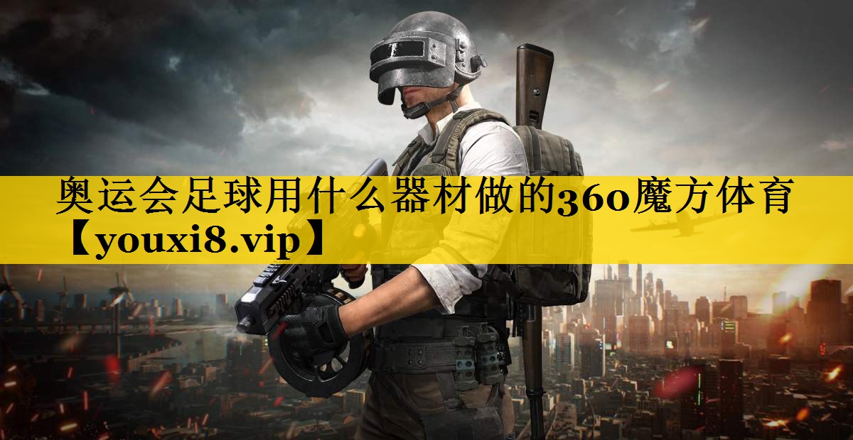 奥运会足球用什么器材做的360魔方体育