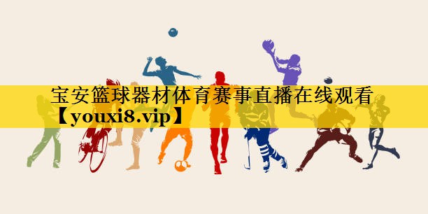 宝安篮球器材体育赛事直播在线观看