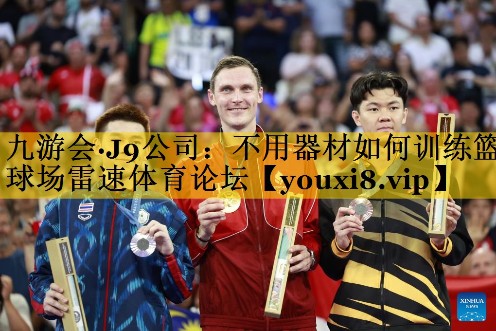 九游会·J9公司：不用器材如何训练篮球场雷速体育论坛