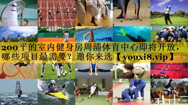 200平的室内健身房周浦体育中心即将开放，哪些项目最需要？邀你来选