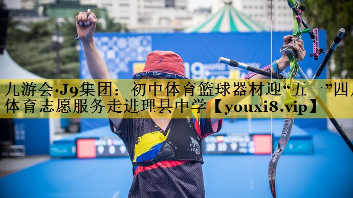 九游会·J9集团：初中体育篮球器材迎“五一”四川体育志愿服务走进理县中学