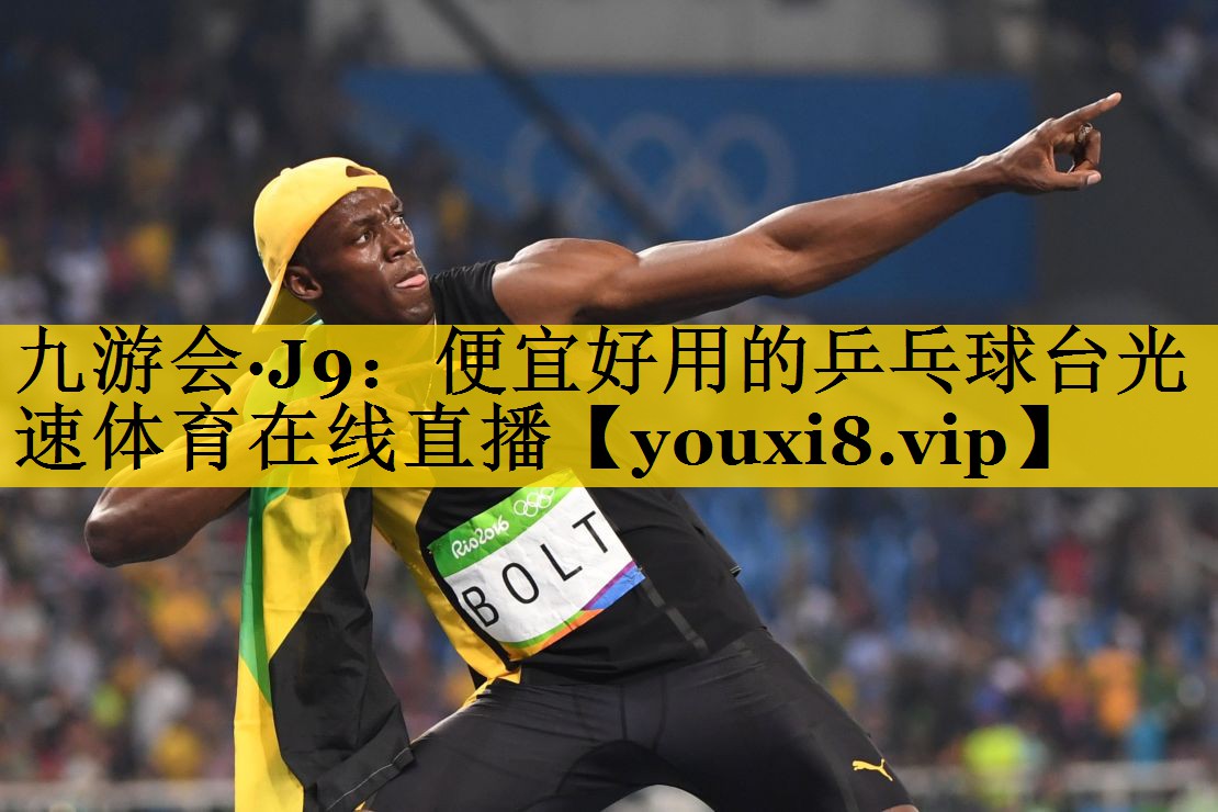 九游会·J9：便宜好用的乒乓球台光速体育在线直播