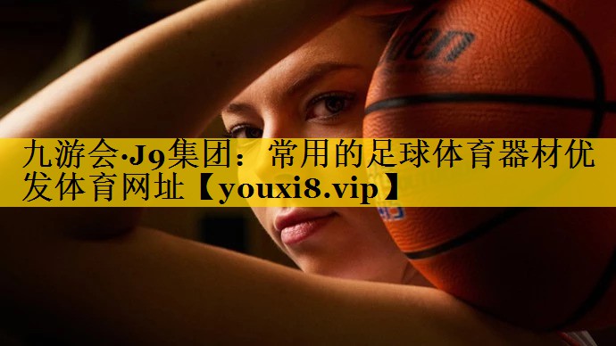 九游会·J9集团：常用的足球体育器材优发体育网址