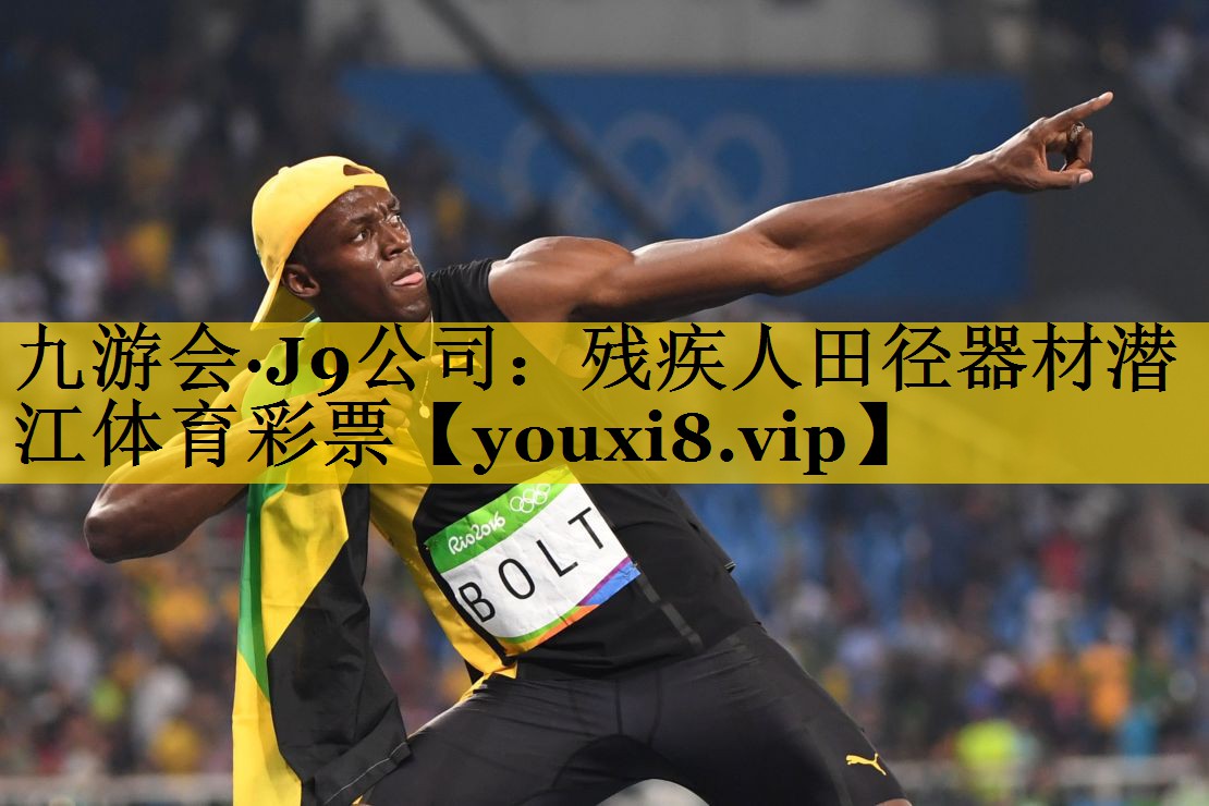 九游会·J9公司：残疾人田径器材潜江体育彩票