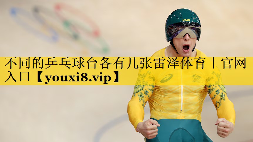 不同的乒乓球台各有几张雷泽体育｜官网入口