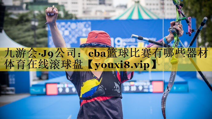 九游会·J9公司：cba篮球比赛有哪些器材体育在线滚球盘