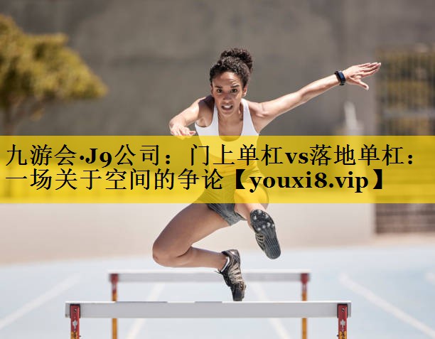 门上单杠vs落地单杠：一场关于空间的争论